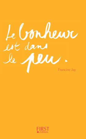Le bonheur est dans le peu, Francine Jay, Editions First, le nouveau précepte à suivre