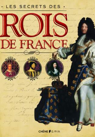 Les secrets des Rois de France (éd. du Chêne) : un trésor pour amateurs d'Histoire