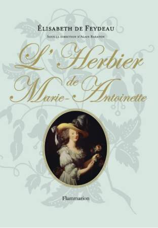 L'Herbier de Marie-Antoinette (éd. Flammarion) : une reine en son jardin