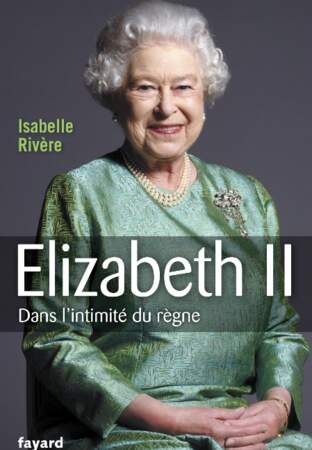 Elizabeth II : dans l'intimité du règne (éd. Fayard)