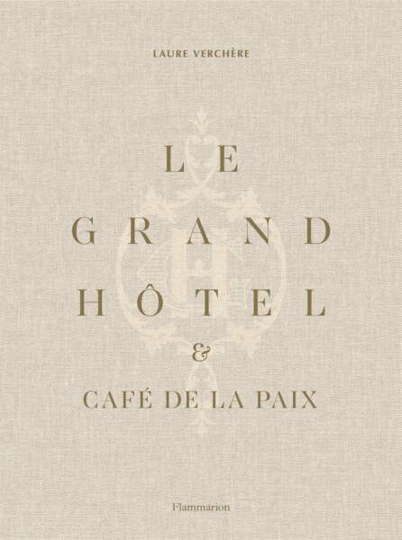 Le Grand Hotel Café de la Paix, livre anniversaire des 160 ans de Laure Verchère aux éditions Flammarion, 45€