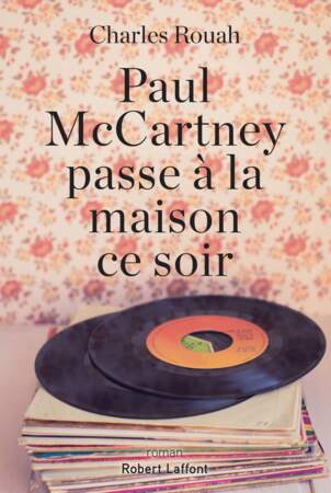 Paul McCartney passe à la maison ce soir, de Charles Rouah, éd. Robert Laffont, 18,50 €.