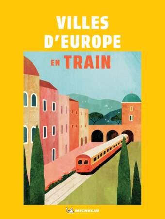 Villes d’Europe en Train, éd. Michelin Travel Partner, 26,95€