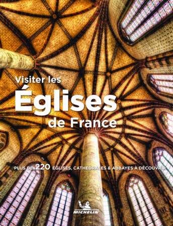 Visiter les églises de France, 
éd. Michelin Travel Partner, 24,95 €